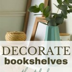 How To Decorate Shelves Without Looking Cluttered